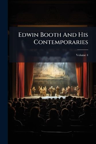 Cover image for Edwin Booth and His Contemporaries, Volume 4