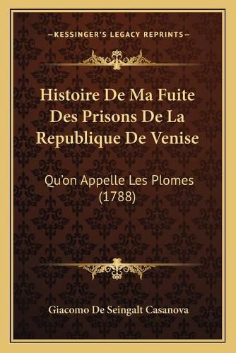 Histoire de Ma Fuite Des Prisons de La Republique de Venise: Qu'on Appelle Les Plomes (1788)