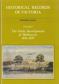 Cover image for Historical Records Of Victoria V3: The Early Development of Melbourne 1836-1839