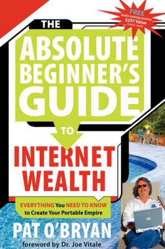 Cover image for The Absolute Beginner's Guide to Internet Wealth: Everything You Need to Know to Create Your Portable Empire