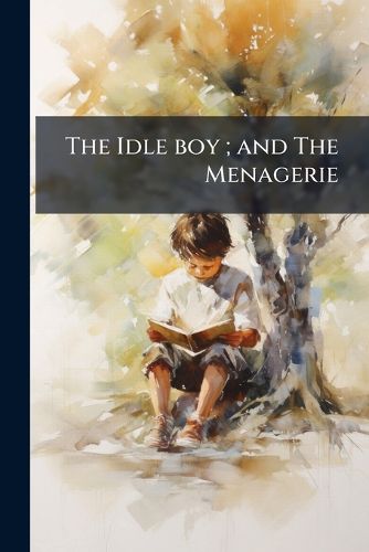 Cover image for The Idle Boy; And the Menagerie: Embellished with Cuts
