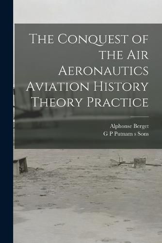 The Conquest of the Air Aeronautics Aviation History Theory Practice