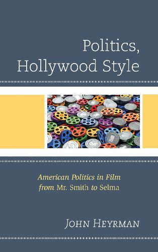 Cover image for Politics, Hollywood Style: American Politics in Film from Mr. Smith to Selma