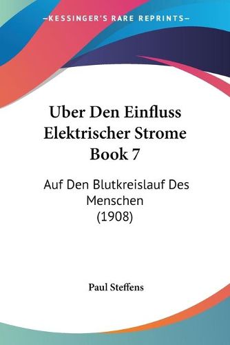 Cover image for Uber Den Einfluss Elektrischer Strome Book 7: Auf Den Blutkreislauf Des Menschen (1908)