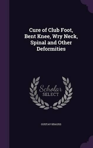 Cover image for Cure of Club Foot, Bent Knee, Wry Neck, Spinal and Other Deformities
