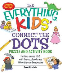 Cover image for The Everything  Kids' Connect the Dots Puzzle and Activity Book: Fun is as Easy as 1-2-3 with These Cool and Crazy Follow-the-Numbers Puzzles