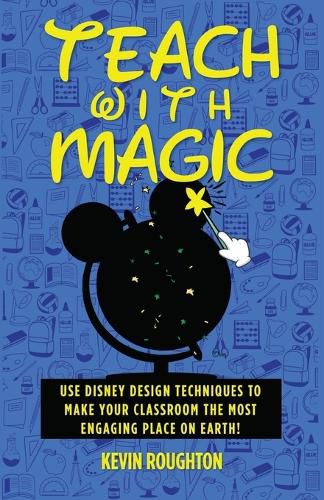 Cover image for Teach with Magic - Use Disney Design Techniques to Make Your Classroom the Most Engaging Place on Earth!