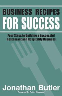 Cover image for Business Recipes for Success: Four Steps to Building a Successful Restaurant and Hospitality Business