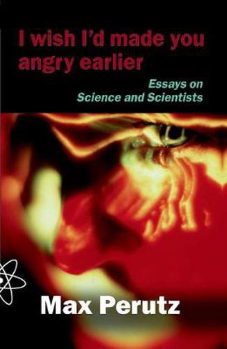 Cover image for I Wish I'd Made You Angry Earlier: Essays on Science, Scientists and Humanity