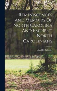 Cover image for Reminiscences And Memoirs Of North Carolina And Eminent North Carolinians