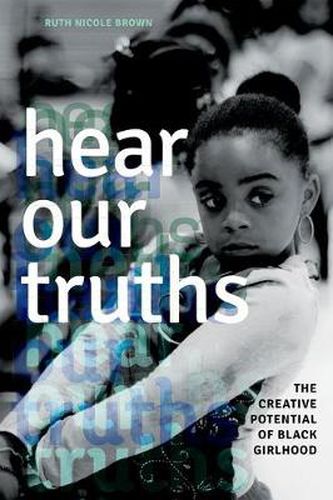 Cover image for Hear Our Truths: The Creative Potential of Black Girlhood