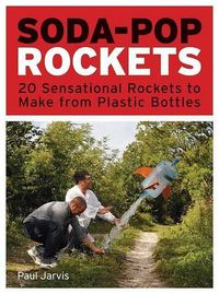 Cover image for Soda-Pop Rockets: 20 Sensational Projects to Make from Plastic Bottles