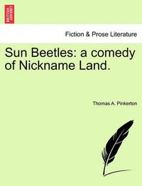 Cover image for Sun Beetles: A Comedy of Nickname Land.