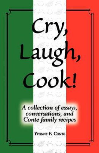 Cover image for Cry, Laugh, Cook!: A Collection of Essays, Conversations, and Conte Family Recipes