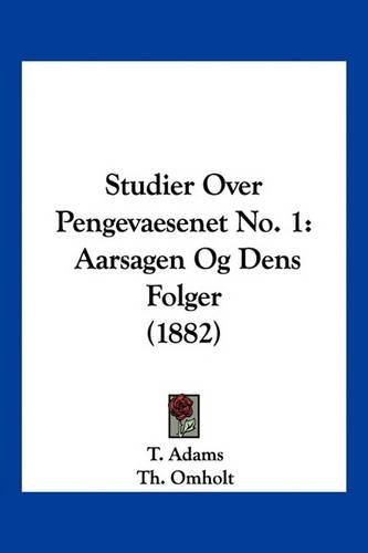 Cover image for Studier Over Pengevaesenet No. 1: Aarsagen Og Dens Folger (1882)