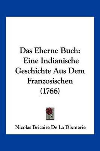 Cover image for Das Eherne Buch: Eine Indianische Geschichte Aus Dem Franzosischen (1766)