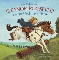 Cover image for When Eleanor Roosevelt Learned to Jump a Horse