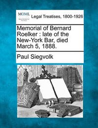 Cover image for Memorial of Bernard Roelker: Late of the New-York Bar, Died March 5, 1888.