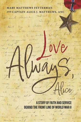 Cover image for Love Always, Alice: A Story of Faith and Service Behind the Front Line of World War II