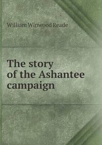 Cover image for The Story of the Ashantee Campaign