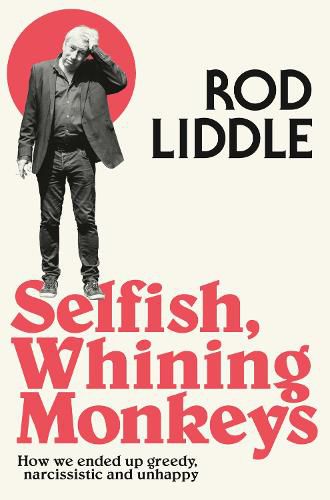 Cover image for Selfish Whining Monkeys: How We Ended Up Greedy, Narcissistic and Unhappy