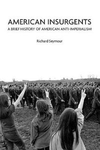 Cover image for American Insurgents: A Brief History of Anti-Imperialism in the US