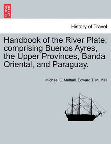 Cover image for Handbook of the River Plate; comprising Buenos Ayres, the Upper Provinces, Banda Oriental, and Paraguay.