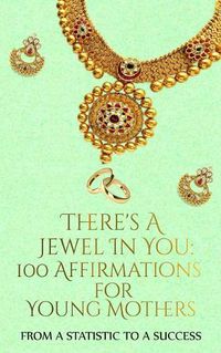 Cover image for There's A Jewel In You: 100 Affirmations for the Young Mother