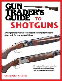 Cover image for Gun Trader's Guide to Shotguns: A Comprehensive, Fully Illustrated Reference for Modern Shotguns with Current Market Values