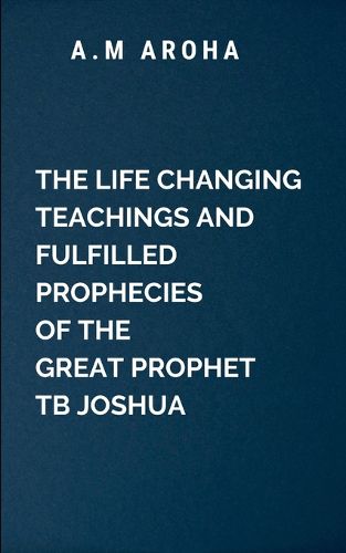 Cover image for The Life-Changing Teachings and Fulfilled Prophecies of The Great Prophet TB Joshua