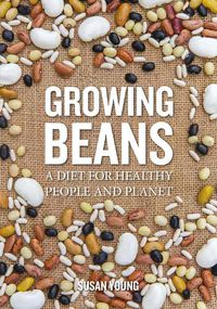 Cover image for Growing Beans: A Diet for Healthy People & Planet