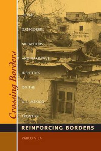 Cover image for Crossing Borders, Reinforcing Borders: Social Categories, Metaphors, and Narrative Identities on the U.S.-Mexico Frontier