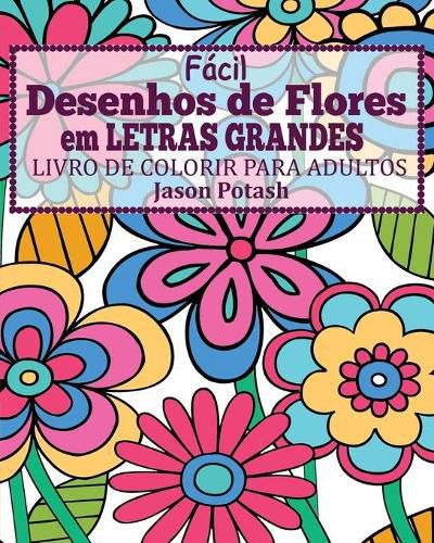 Cover image for Facil Desenhos de Flores em Letras Grandes Livro de Colorir para Adultos