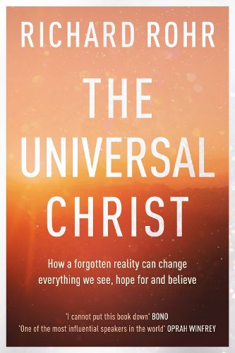 Cover image for The Universal Christ: How a Forgotten Reality Can Change Everything We See, Hope For and Believe