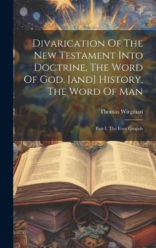 Cover image for Divarication Of The New Testament Into Doctrine, The Word Of God. [and] History, The Word Of Man