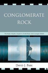 Cover image for Conglomerate Rock: The Music Industry's Quest to Divide Music and Conquer Wallets