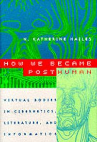 Cover image for How We Became Posthuman: Virtual Bodies in Cybernetics, Literature and Informatics