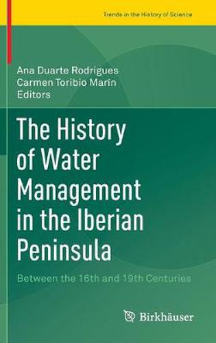 Cover image for The History of Water Management in the Iberian Peninsula: Between the 16th and 19th Centuries