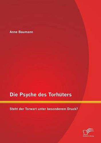 Cover image for Die Psyche des Torhuters: Steht der Torwart unter besonderem Druck?