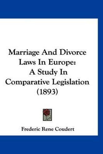 Cover image for Marriage and Divorce Laws in Europe: A Study in Comparative Legislation (1893)