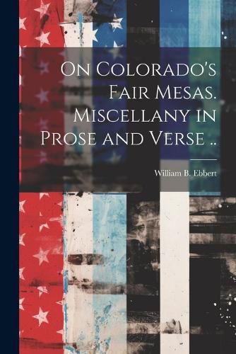 Cover image for On Colorado's Fair Mesas. Miscellany in Prose and Verse ..