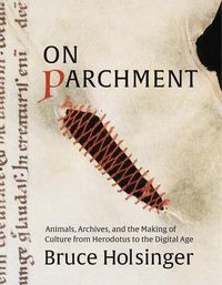 Cover image for On Parchment: Animals, Archives, and the Making of Culture from Herodotus to the Digital Age