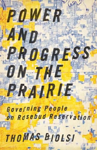 Cover image for Power and Progress on the Prairie: Governing People on Rosebud Reservation