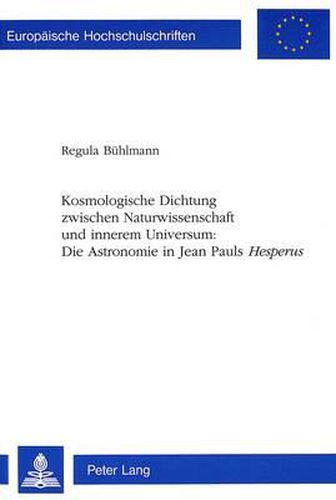 Cover image for Kosmologische Dichtung Zwischen Naturwissenschaft Und Innerem Universum: . Die Astronomie in Jean Pauls Hesperus