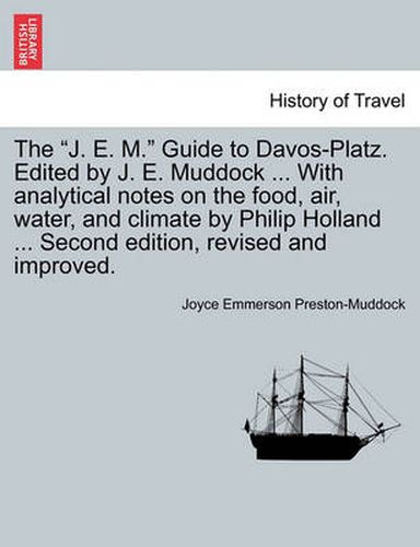 Cover image for The J. E. M.  Guide to Davos-Platz. Edited by J. E. Muddock ... with Analytical Notes on the Food, Air, Water, and Climate by Philip Holland ... Second Edition, Revised and Improved.