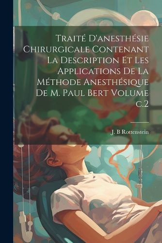 Cover image for Traite d'anesthesie chirurgicale contenant la description et les applications de la methode anesthesique de M. Paul Bert Volume c.2