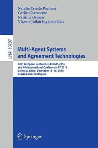 Cover image for Multi-Agent Systems and Agreement Technologies: 14th European Conference, EUMAS 2016, and 4th International Conference, AT 2016, Valencia, Spain, December 15-16, 2016, Revised Selected Papers