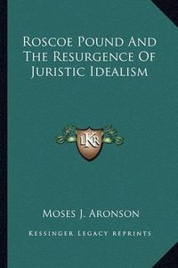 Cover image for Roscoe Pound and the Resurgence of Juristic Idealism