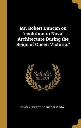Cover image for Mr. Robert Duncan on "evolution in Naval Architecture During the Reign of Queen Victoria."