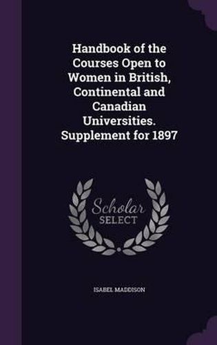 Cover image for Handbook of the Courses Open to Women in British, Continental and Canadian Universities. Supplement for 1897